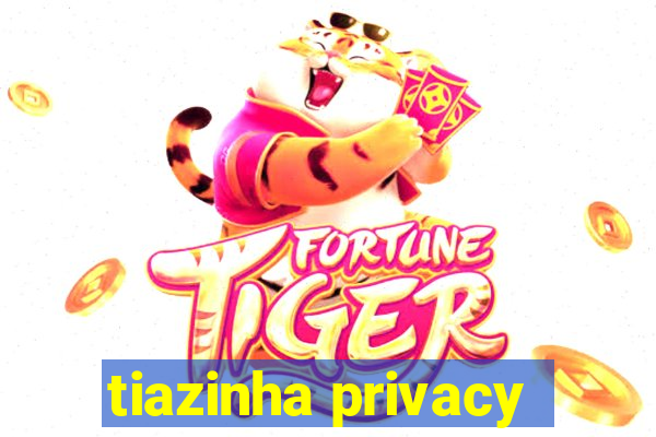 tiazinha privacy